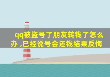 qq被盗号了朋友转钱了怎么办 ,已经说号会还钱结果反悔